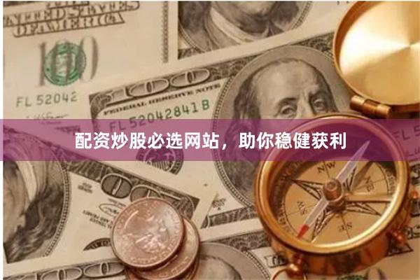 配资炒股必选网站，助你稳健获利