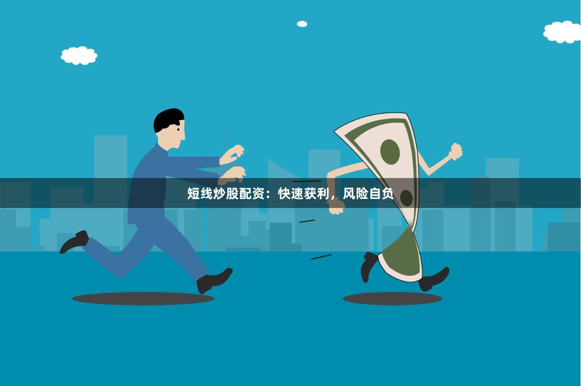 短线炒股配资：快速获利，风险自负
