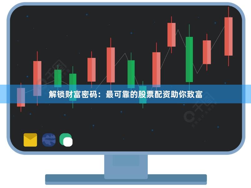 解锁财富密码：最可靠的股票配资助你致富