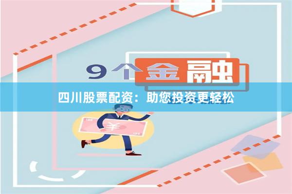 四川股票配资：助您投资更轻松