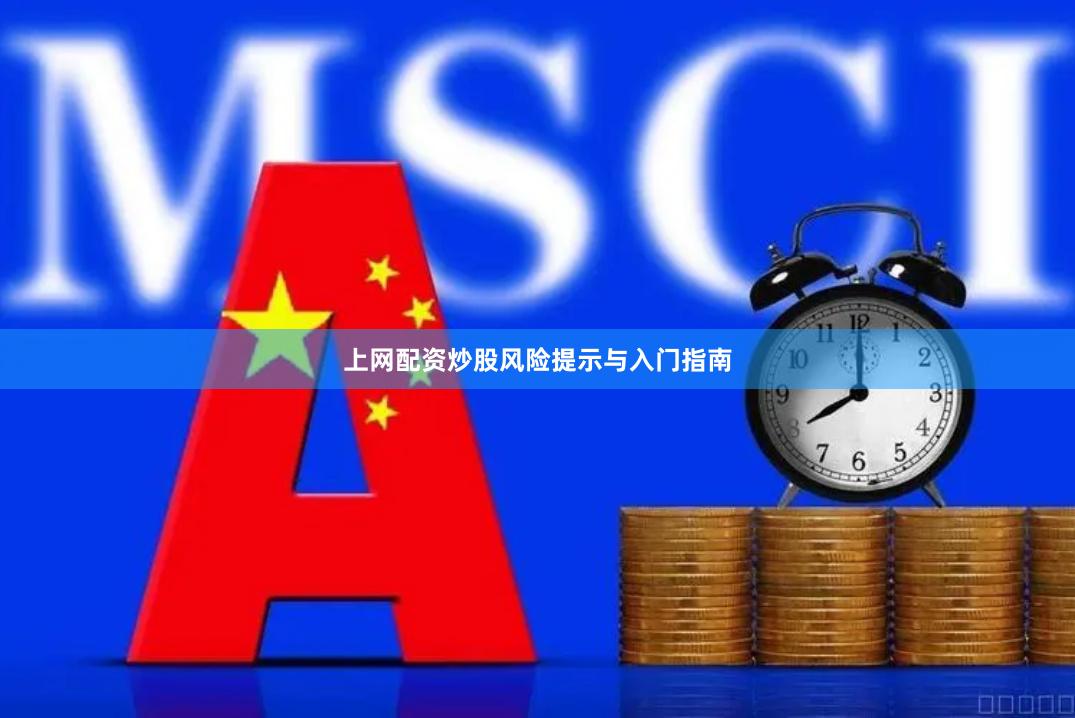 上网配资炒股风险提示与入门指南