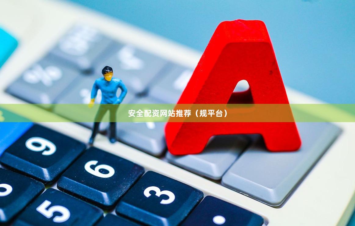 安全配资网站推荐（规平台）