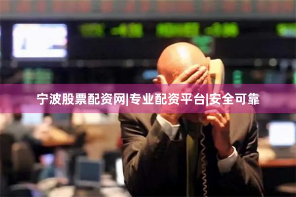 宁波股票配资网|专业配资平台|安全可靠