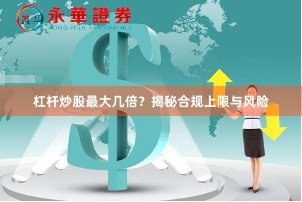 杠杆炒股最大几倍？揭秘合规上限与风险